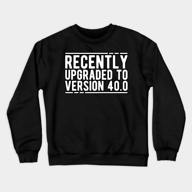 40Th Birthday - Recently Upgraded to Version 40.0 Crewneck Sweatshirt by KC Happy Shop